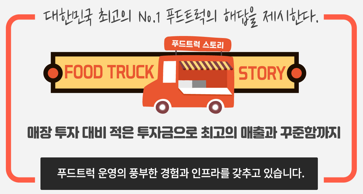 대한민국 최고의 No.1 푸드트럭의 해답을 제시한다.  매장 투자 대비 적은 투자금으로 최고의 매출과 꾸준함까지